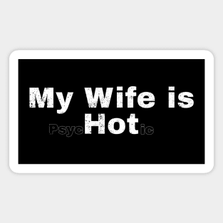 My wife is psychotic ~ my wife is hot psychotic Funny Magnet